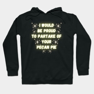 I Would Be Proud To Partake Of Your Pecan Pie Hoodie